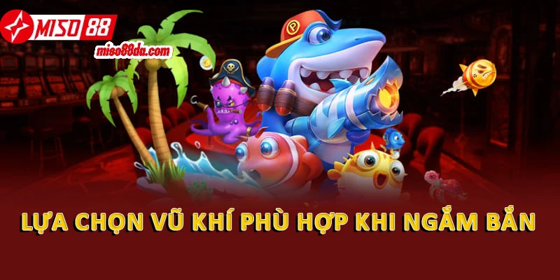 Bắn Cá Thần Tài: Hướng Dẫn Từ A - Z Cho Người Chơi Mới 2 Lựa chọn vũ khí phù hợp khi ngắm bắn